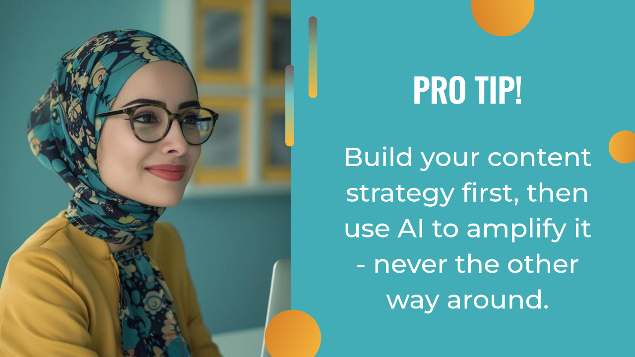 A woman in a headscarf and glasses sits at a desk. Text reads: “Pro Tip! Build your ai content strategy first, then use AI to amplify it—never the other way around.”.